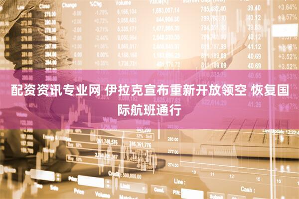 配资资讯专业网 伊拉克宣布重新开放领空 恢复国际航班通行