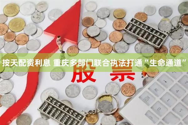 按天配资利息 重庆多部门联合执法打通“生命通道”